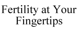 FERTILITY AT YOUR FINGERTIPS trademark