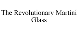 THE REVOLUTIONARY MARTINI GLASS trademark