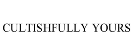 CULTISHFULLY YOURS trademark