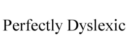 PERFECTLY DYSLEXIC trademark