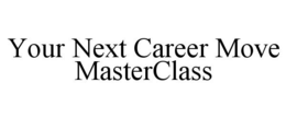 YOUR NEXT CAREER MOVE MASTERCLASS trademark