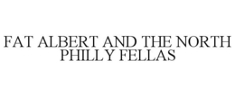FAT ALBERT AND THE NORTH PHILLY FELLAS trademark