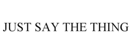 JUST SAY THE THING trademark