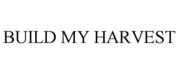 BUILD MY HARVEST trademark