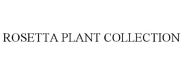 ROSETTA PLANT COLLECTION trademark