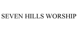 SEVEN HILLS WORSHIP trademark