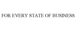 FOR EVERY STATE OF BUSINESS trademark