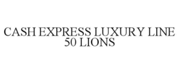 CASH EXPRESS LUXURY LINE 50 LIONS trademark
