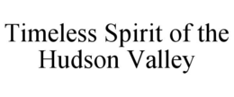 TIMELESS SPIRIT OF THE HUDSON VALLEY trademark