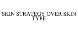 SKIN STRATEGY OVER SKIN TYPE trademark
