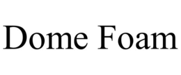 DOME FOAM trademark