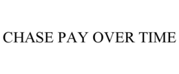 CHASE PAY OVER TIME trademark