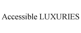 ACCESSIBLE LUXURIES trademark