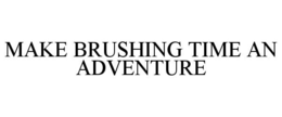 MAKE BRUSHING TIME AN ADVENTURE trademark