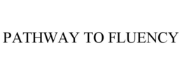 PATHWAY TO FLUENCY trademark