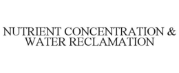 NUTRIENT CONCENTRATION & WATER RECLAMATION trademark