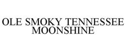 OLE SMOKY TENNESSEE MOONSHINE trademark