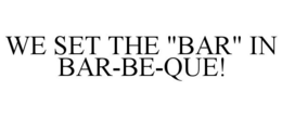 WE SET THE "BAR" IN BAR-BE-QUE! trademark