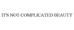 IT'S NOT COMPLICATED BEAUTY trademark