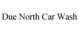 DUE NORTH CAR WASH trademark