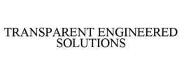 TRANSPARENT ENGINEERED SOLUTIONS trademark