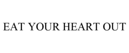 EAT YOUR HEART OUT trademark