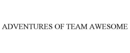 ADVENTURES OF TEAM AWESOME trademark