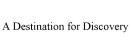 A DESTINATION FOR DISCOVERY trademark
