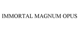 IMMORTAL MAGNUM OPUS trademark