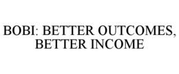 BOBI: BETTER OUTCOMES, BETTER INCOME trademark