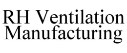 RH VENTILATION MANUFACTURING trademark