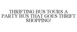 THRIFTING BUS TOURS A PARTY BUS THAT GOES THRIFT SHOPPING! trademark