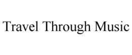TRAVEL THROUGH MUSIC trademark