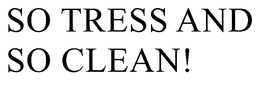SO TRESS AND SO CLEAN! trademark