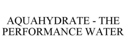 AQUAHYDRATE - THE PERFORMANCE WATER trademark
