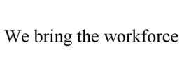 WE BRING THE WORKFORCE trademark