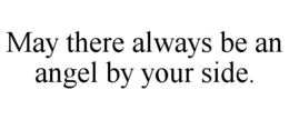 MAY THERE ALWAYS BE AN ANGEL BY YOUR SIDE. trademark