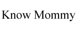 KNOW MOMMY trademark