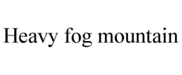 HEAVY FOG MOUNTAIN trademark