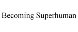 BECOMING SUPERHUMAN trademark