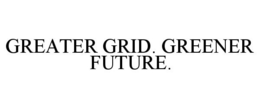 GREATER GRID. GREENER FUTURE. trademark