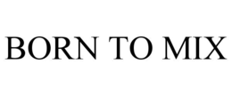 BORN TO MIX trademark
