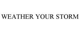 WEATHER YOUR STORM trademark