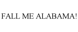 FALL ME ALABAMA! trademark