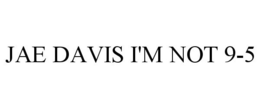 JAE DAVIS I'M NOT 9-5 trademark