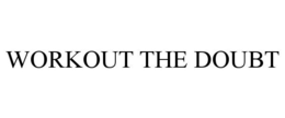 WORKOUT THE DOUBT trademark