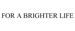 FOR A BRIGHTER LIFE trademark