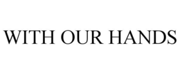 WITH OUR HANDS trademark