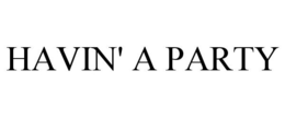 HAVIN' A PARTY trademark