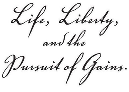 LIFE, LIBERTY, AND THE PURSUIT OF GAINS. trademark